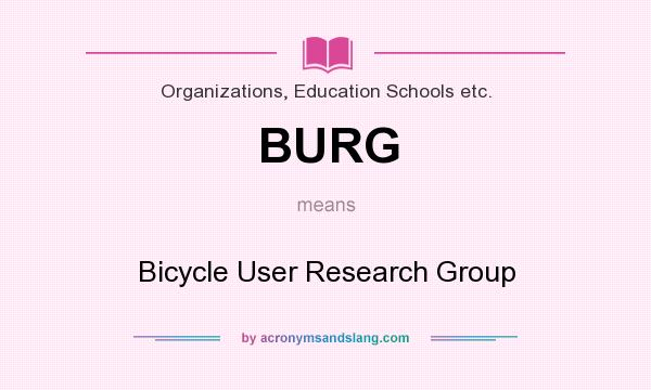 What does BURG mean? It stands for Bicycle User Research Group