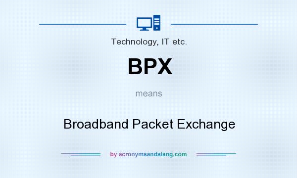 What does BPX mean? It stands for Broadband Packet Exchange