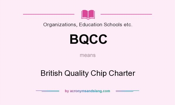 What does BQCC mean? It stands for British Quality Chip Charter