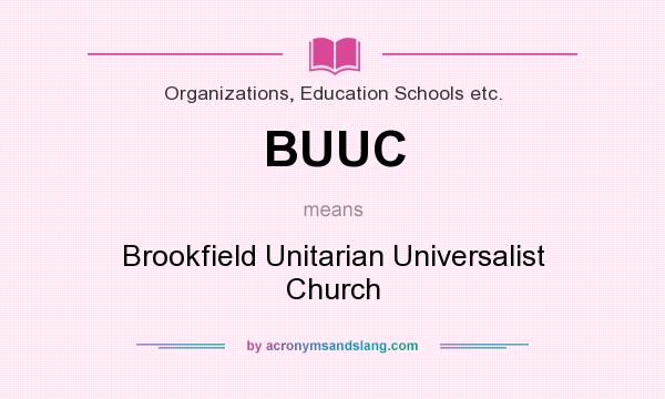 What does BUUC mean? It stands for Brookfield Unitarian Universalist Church