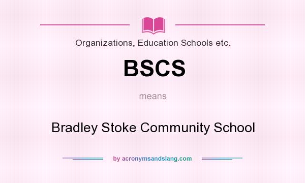 What does BSCS mean? It stands for Bradley Stoke Community School