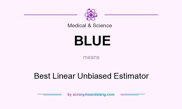 What does BLUE mean? It stands for Best Linear Unbiased Estimator