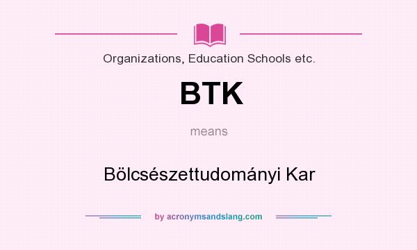 What does BTK mean? It stands for Bölcsészettudományi Kar