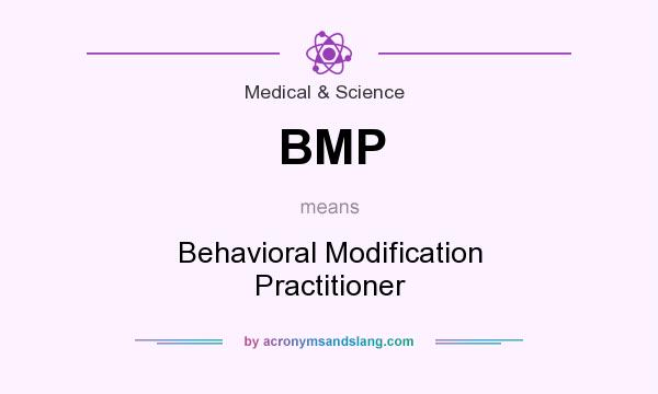 What does BMP mean? It stands for Behavioral Modification Practitioner