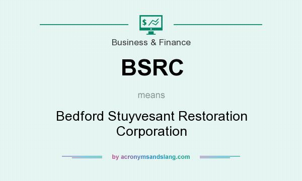 What does BSRC mean? It stands for Bedford Stuyvesant Restoration Corporation