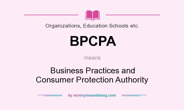 What does BPCPA mean? It stands for Business Practices and Consumer Protection Authority