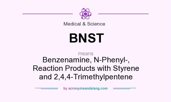 What does BNST mean? It stands for Benzenamine, N-Phenyl-, Reaction Products with Styrene and 2,4,4-Trimethylpentene