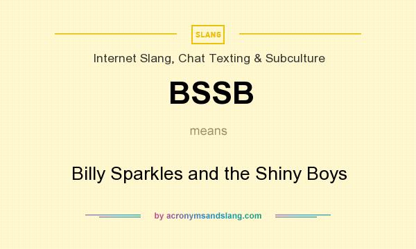 What does BSSB mean? It stands for Billy Sparkles and the Shiny Boys