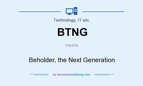 What does BTNG mean? It stands for Beholder, the Next Generation