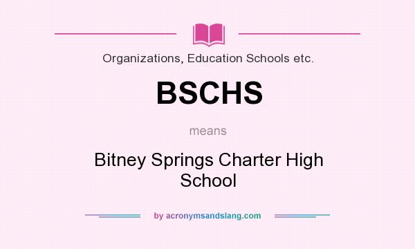 What does BSCHS mean? It stands for Bitney Springs Charter High School