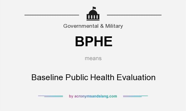 What does BPHE mean? It stands for Baseline Public Health Evaluation