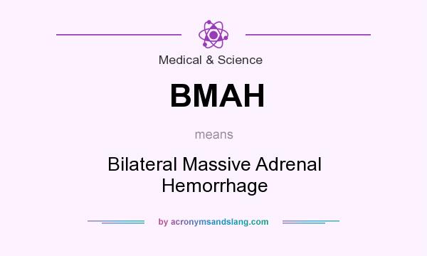 What does BMAH mean? It stands for Bilateral Massive Adrenal Hemorrhage