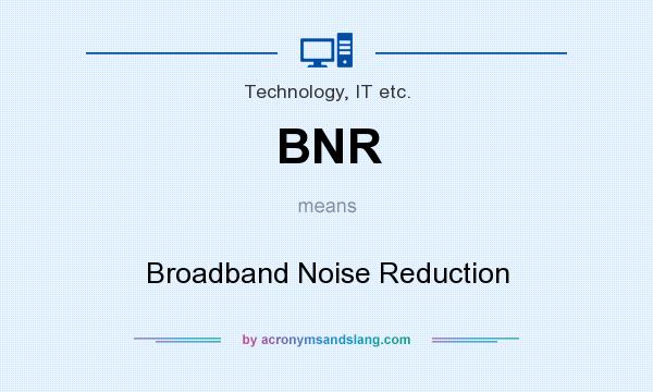 What does BNR mean? It stands for Broadband Noise Reduction