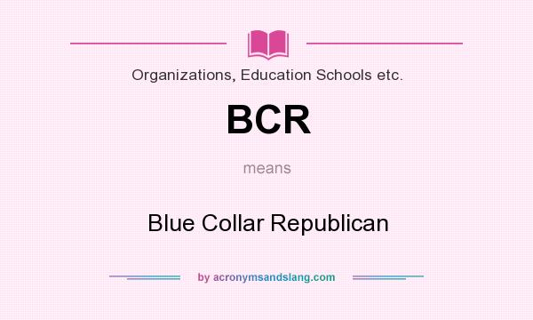 What does BCR mean? It stands for Blue Collar Republican