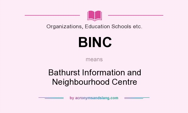 What does BINC mean? It stands for Bathurst Information and Neighbourhood Centre