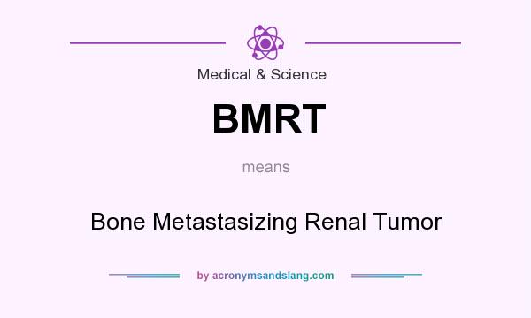 What does BMRT mean? It stands for Bone Metastasizing Renal Tumor