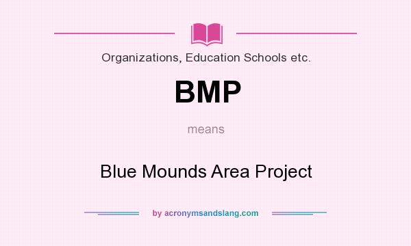 What does BMP mean? It stands for Blue Mounds Area Project