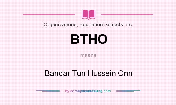What does BTHO mean? It stands for Bandar Tun Hussein Onn