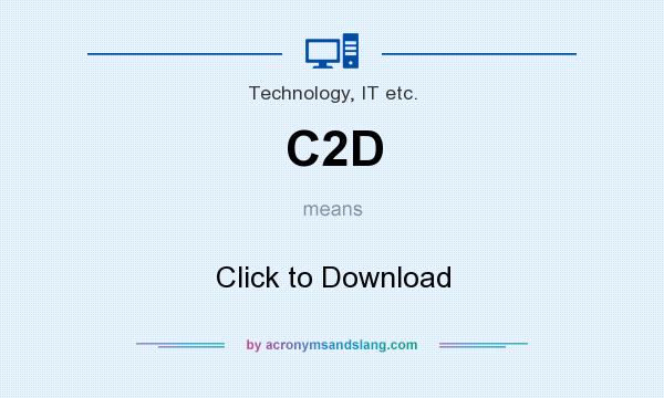 What does C2D mean? It stands for Click to Download