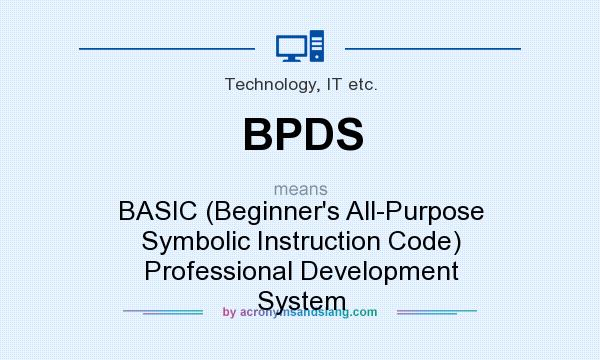 What does BPDS mean? It stands for BASIC (Beginner`s All-Purpose Symbolic Instruction Code) Professional Development System