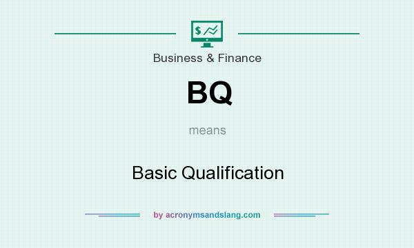 What does BQ mean? It stands for Basic Qualification