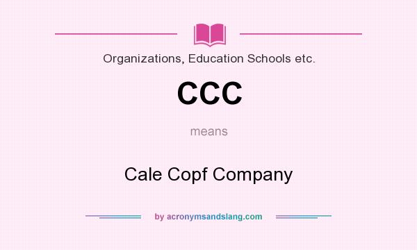 What does CCC mean? It stands for Cale Copf Company