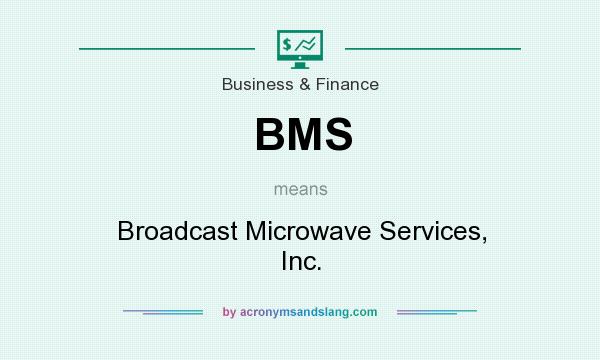 What does BMS mean? It stands for Broadcast Microwave Services, Inc.