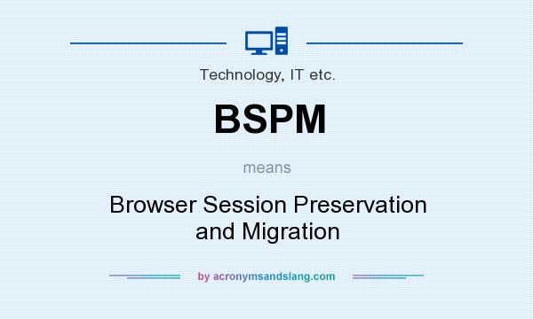 What does BSPM mean? It stands for Browser Session Preservation and Migration