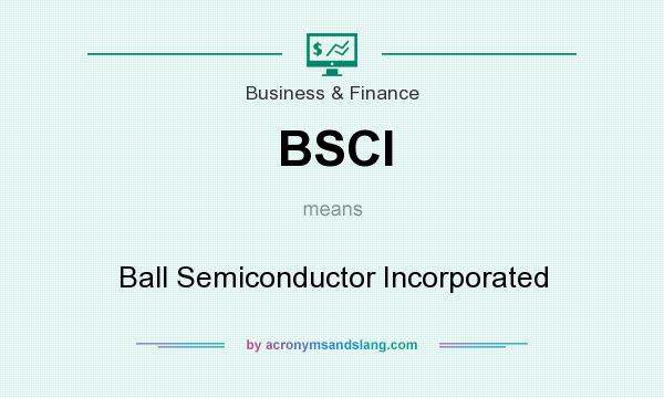 What does BSCI mean? It stands for Ball Semiconductor Incorporated
