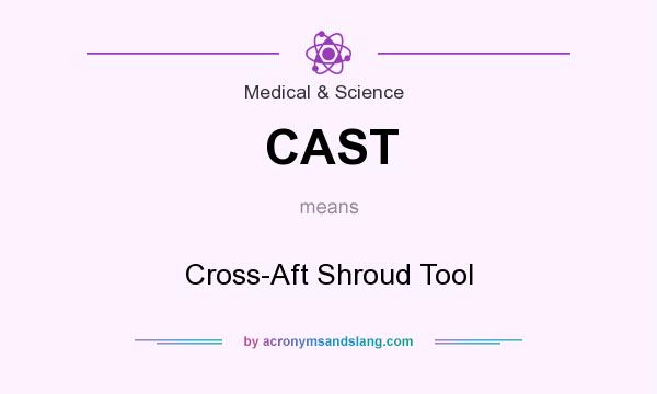 What does CAST mean? It stands for Cross-Aft Shroud Tool