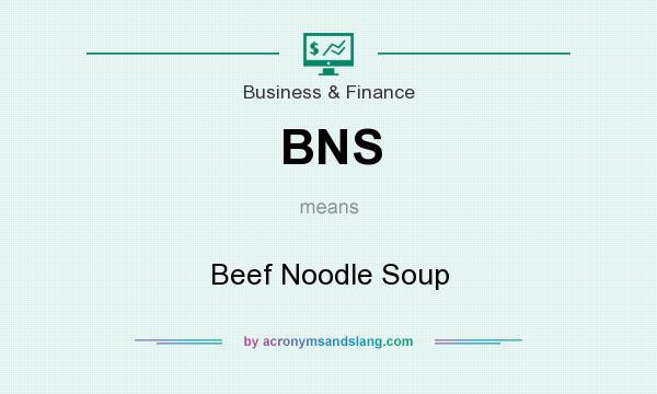 What does BNS mean? It stands for Beef Noodle Soup