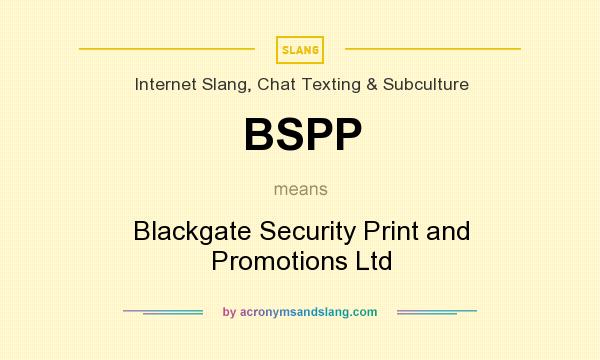 What does BSPP mean? It stands for Blackgate Security Print and Promotions Ltd
