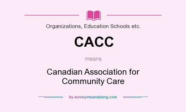 What does CACC mean? It stands for Canadian Association for Community Care