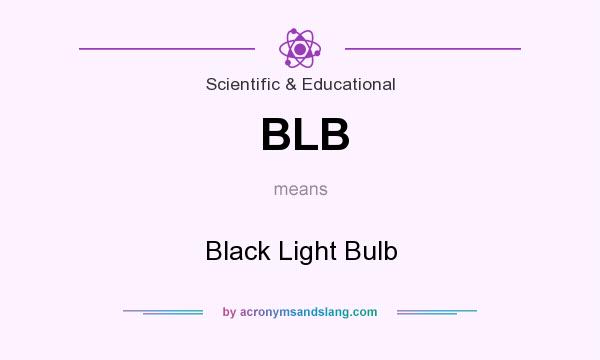 What does BLB mean? It stands for Black Light Bulb