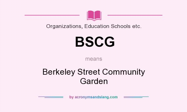 What does BSCG mean? It stands for Berkeley Street Community Garden