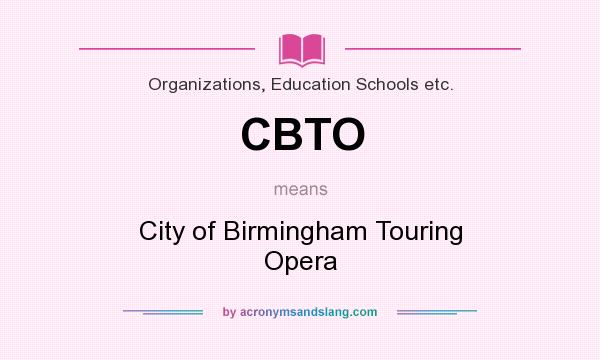 What does CBTO mean? It stands for City of Birmingham Touring Opera