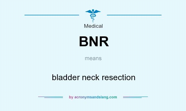 What does BNR mean? It stands for bladder neck resection