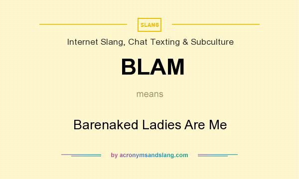 What does BLAM mean? It stands for Barenaked Ladies Are Me