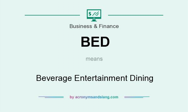 What does BED mean? It stands for Beverage Entertainment Dining