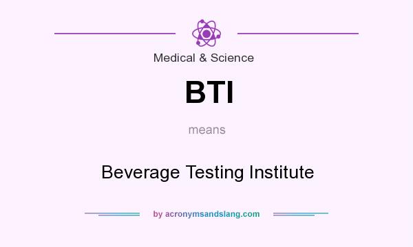 What does BTI mean? It stands for Beverage Testing Institute