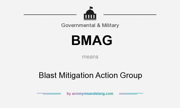What does BMAG mean? It stands for Blast Mitigation Action Group