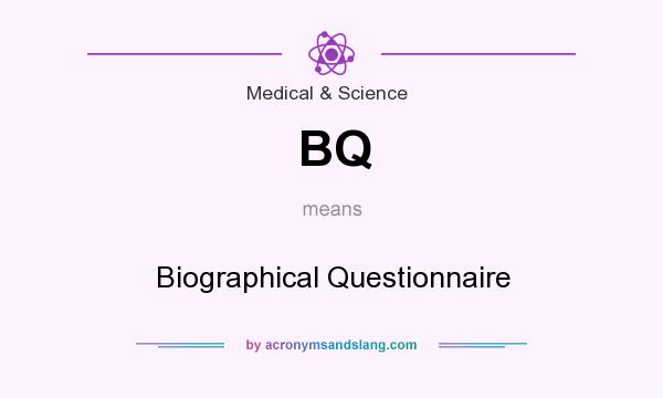 What does BQ mean? It stands for Biographical Questionnaire