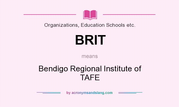 What does BRIT mean? It stands for Bendigo Regional Institute of TAFE