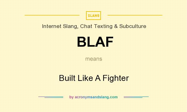 What does BLAF mean? It stands for Built Like A Fighter
