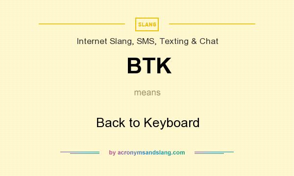 What does BTK mean? It stands for Back to Keyboard