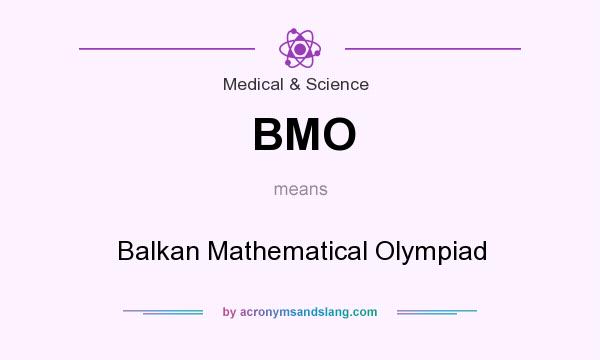 What does BMO mean? It stands for Balkan Mathematical Olympiad