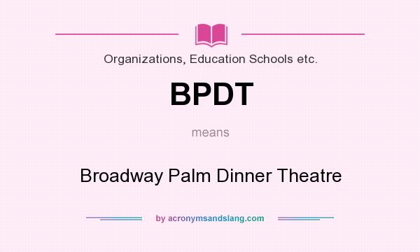 What does BPDT mean? It stands for Broadway Palm Dinner Theatre