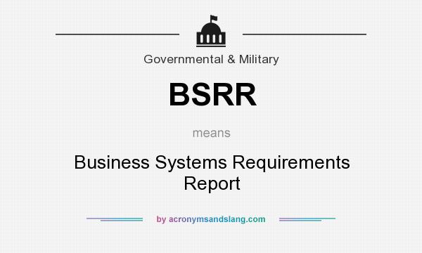 What does BSRR mean? It stands for Business Systems Requirements Report