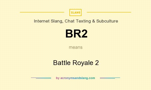 What does BR2 mean? It stands for Battle Royale 2