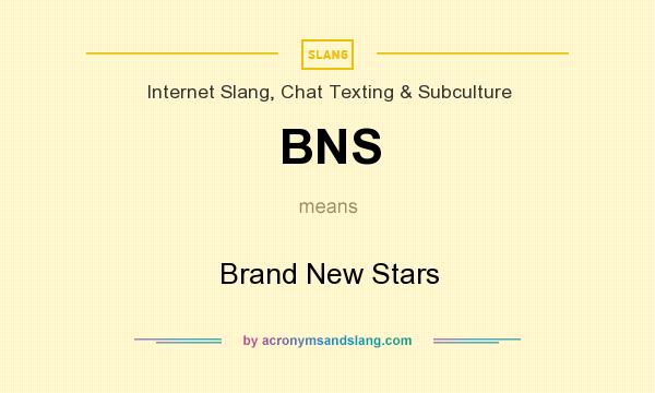 What does BNS mean? It stands for Brand New Stars